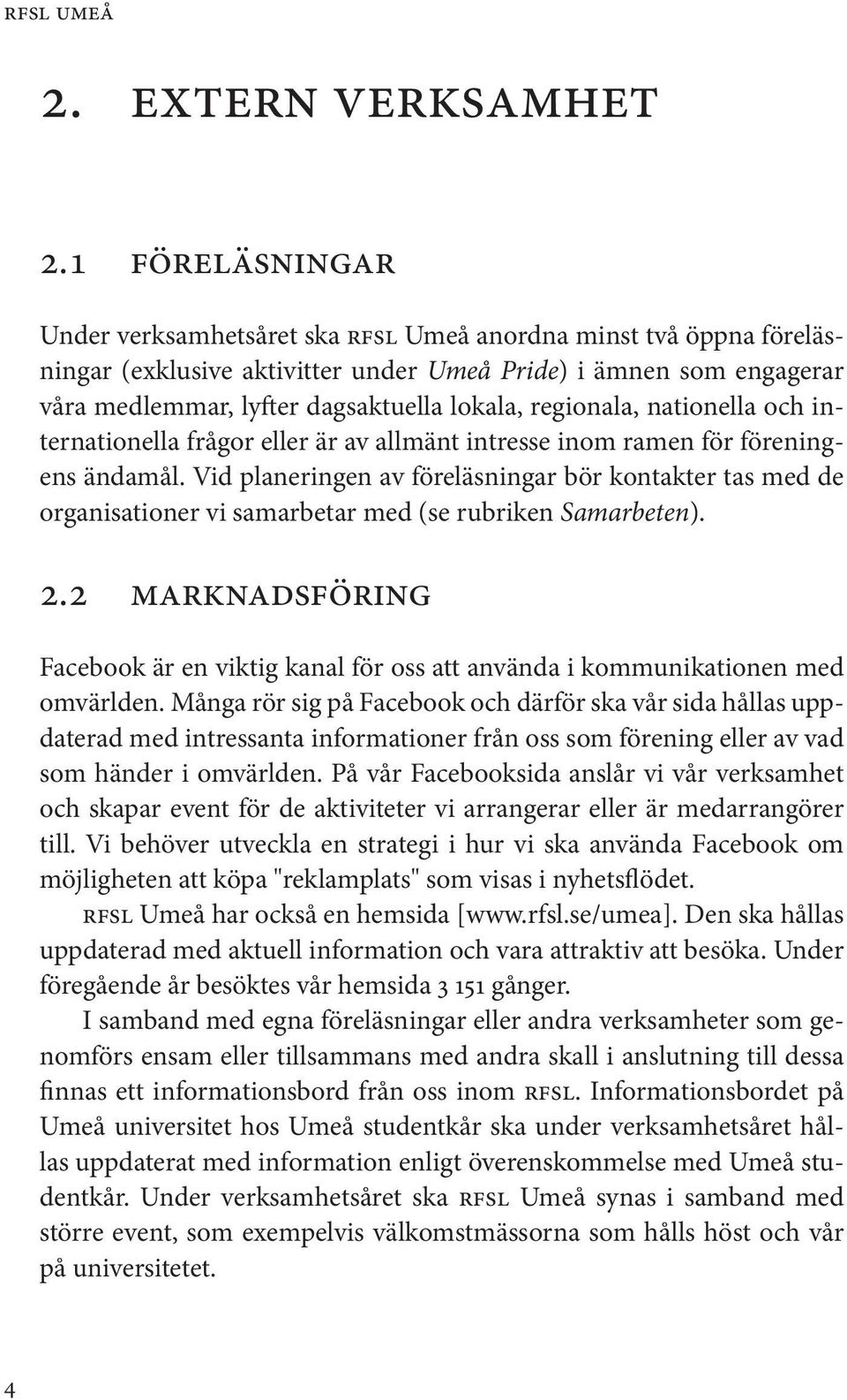 regionala, nationella och internationella frågor eller är av allmänt intresse inom ramen för föreningens ändamål.