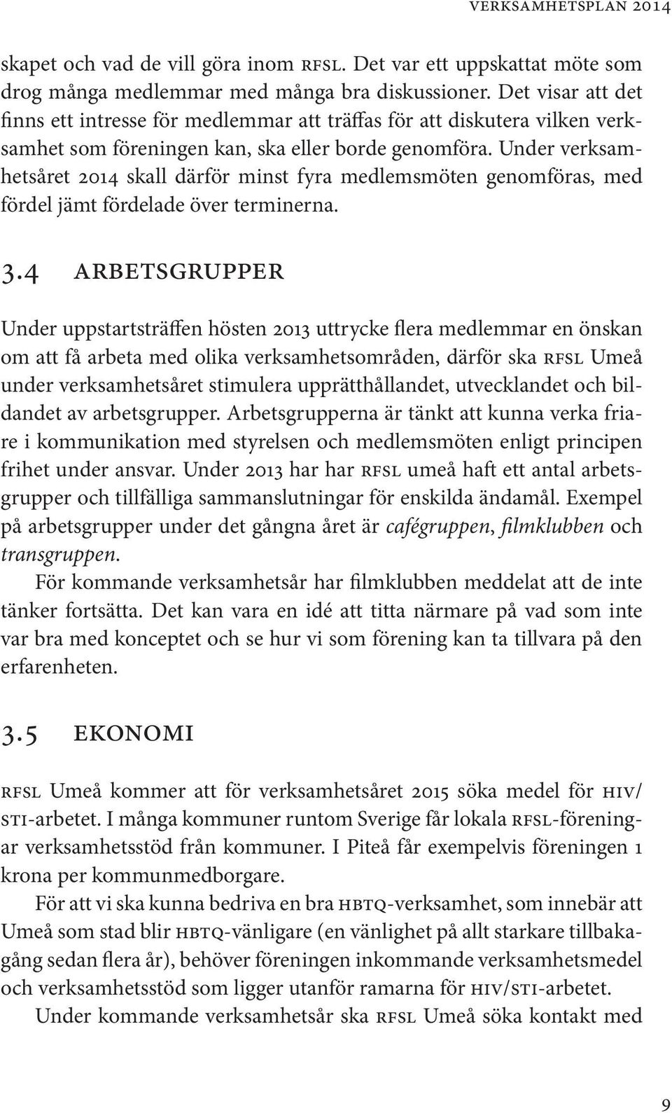 Under verksamhetsåret 2014 skall därför minst fyra medlemsmöten genomföras, med fördel jämt fördelade över terminerna. 3.