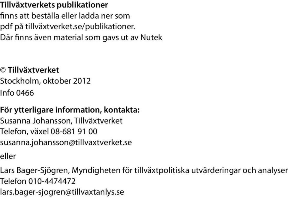 information, kontakta: Susanna Johansson, Tillväxtverket Telefon, växel 08-681 91 00 susanna.johansson@tillvaxtverket.