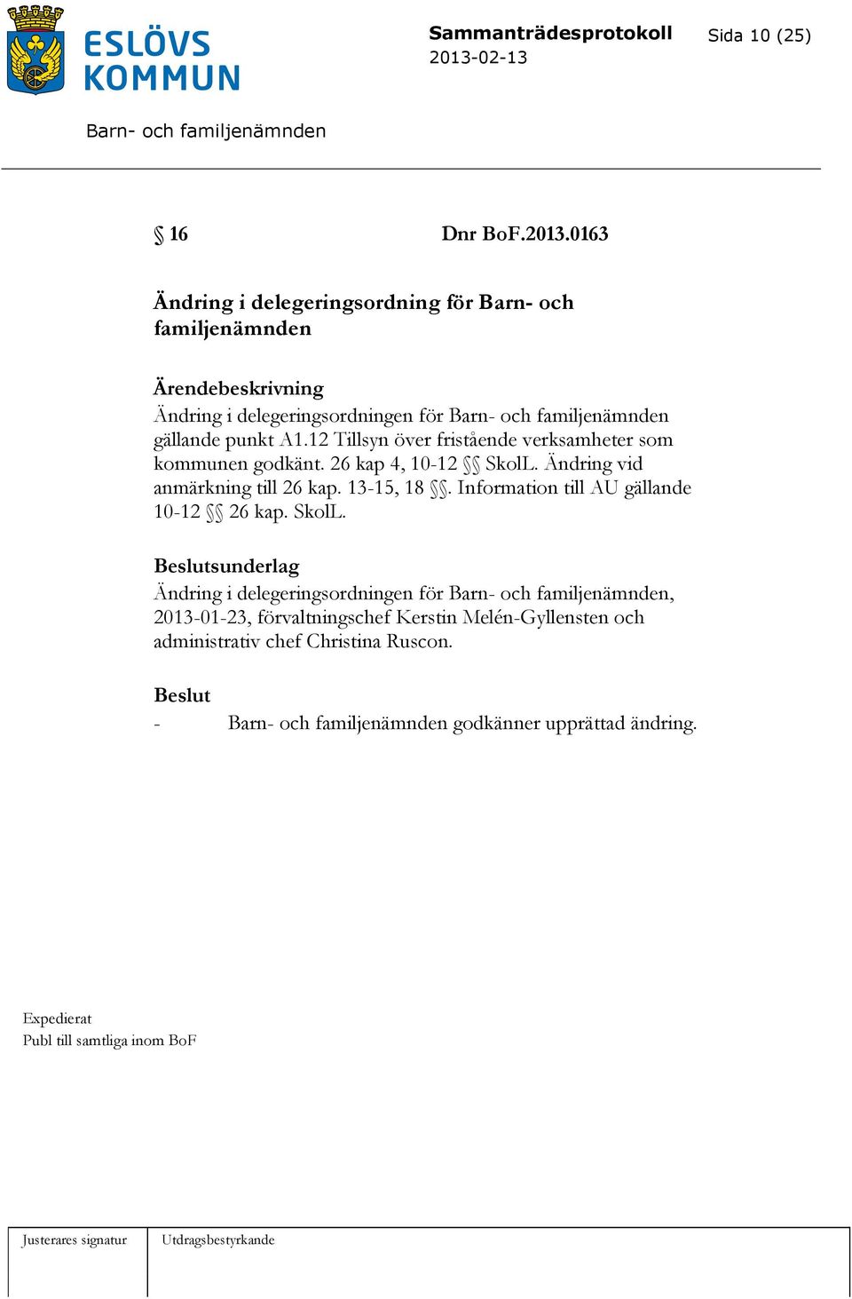 12 Tillsyn över fristående verksamheter som kommunen godkänt. 26 kap 4, 10-12 SkolL. Ändring vid anmärkning till 26 kap. 13-15, 18.