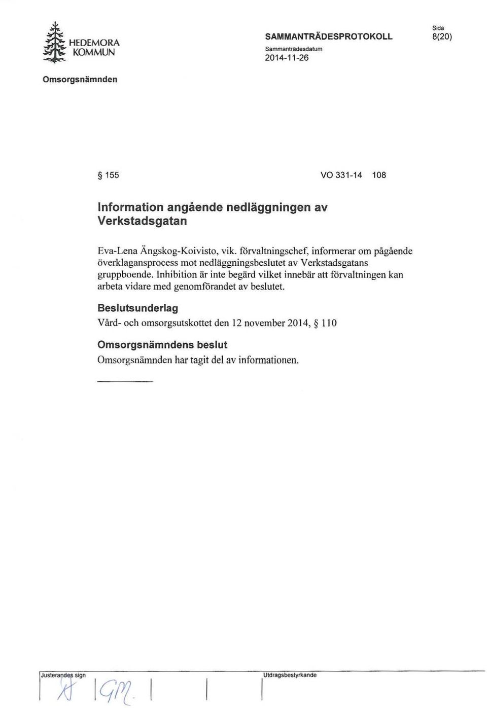 Inhibition är inte begärd vilket innebär att förvaltningen kan arbeta vidare med genomförandet av beslutet.