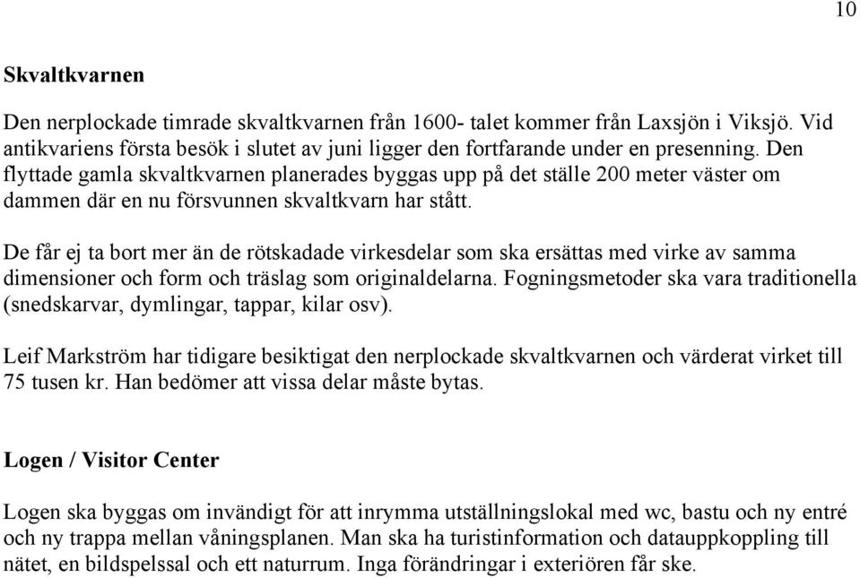 De får ej ta bort mer än de rötskadade virkesdelar som ska ersättas med virke av samma dimensioner och form och träslag som originaldelarna.