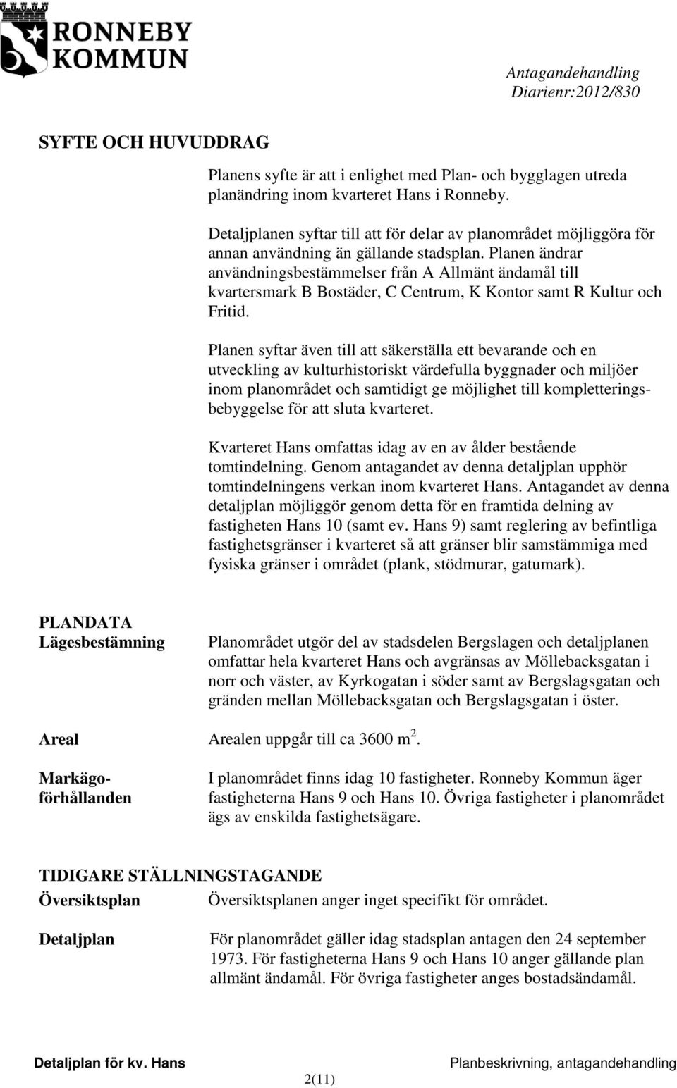 Planen ändrar användningsbestämmelser från A Allmänt ändamål till kvartersmark B Bostäder, C Centrum, K Kontor samt R Kultur och Fritid.