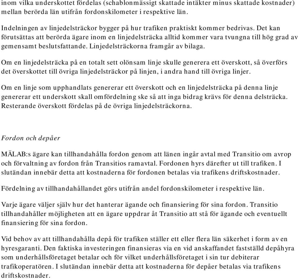 Det kan förutsättas att berörda ägare inom en linjedelsträcka alltid kommer vara tvungna till hög grad av gemensamt beslutsfattande. Linjedelsträckorna framgår av bilaga.