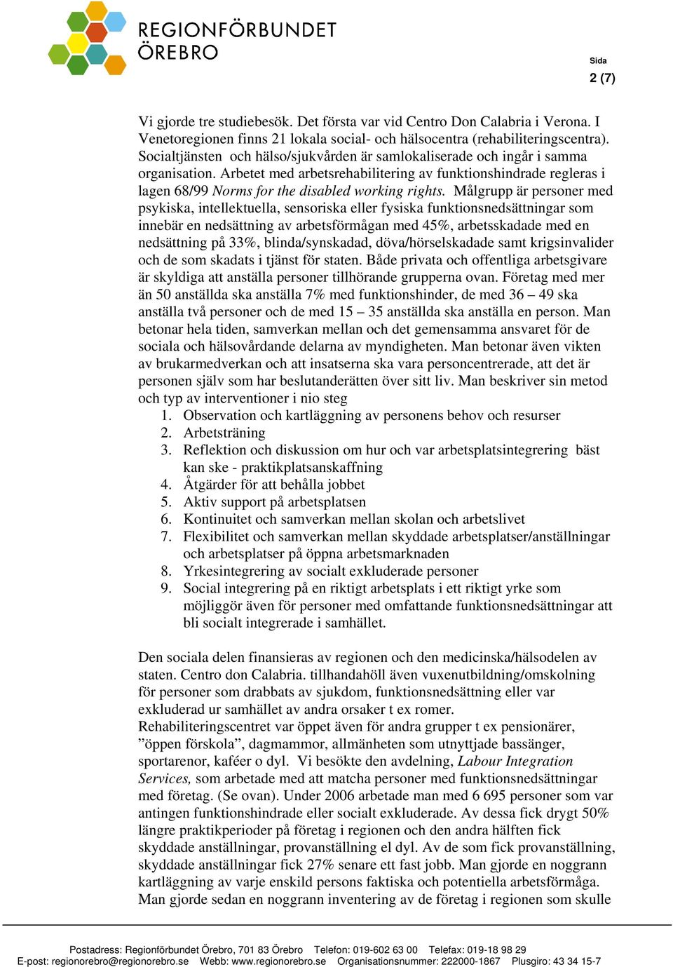 Arbetet med arbetsrehabilitering av funktionshindrade regleras i lagen 68/99 Norms for the disabled working rights.