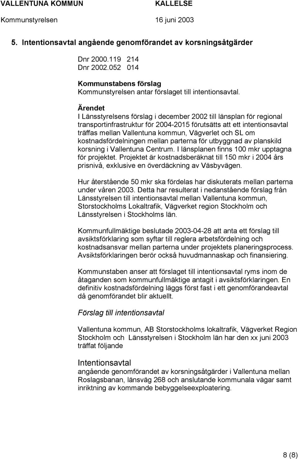 om kostnadsfördelningen mellan parterna för utbyggnad av planskild korsning i Vallentuna Centrum. I länsplanen finns 100 mkr upptagna för projektet.