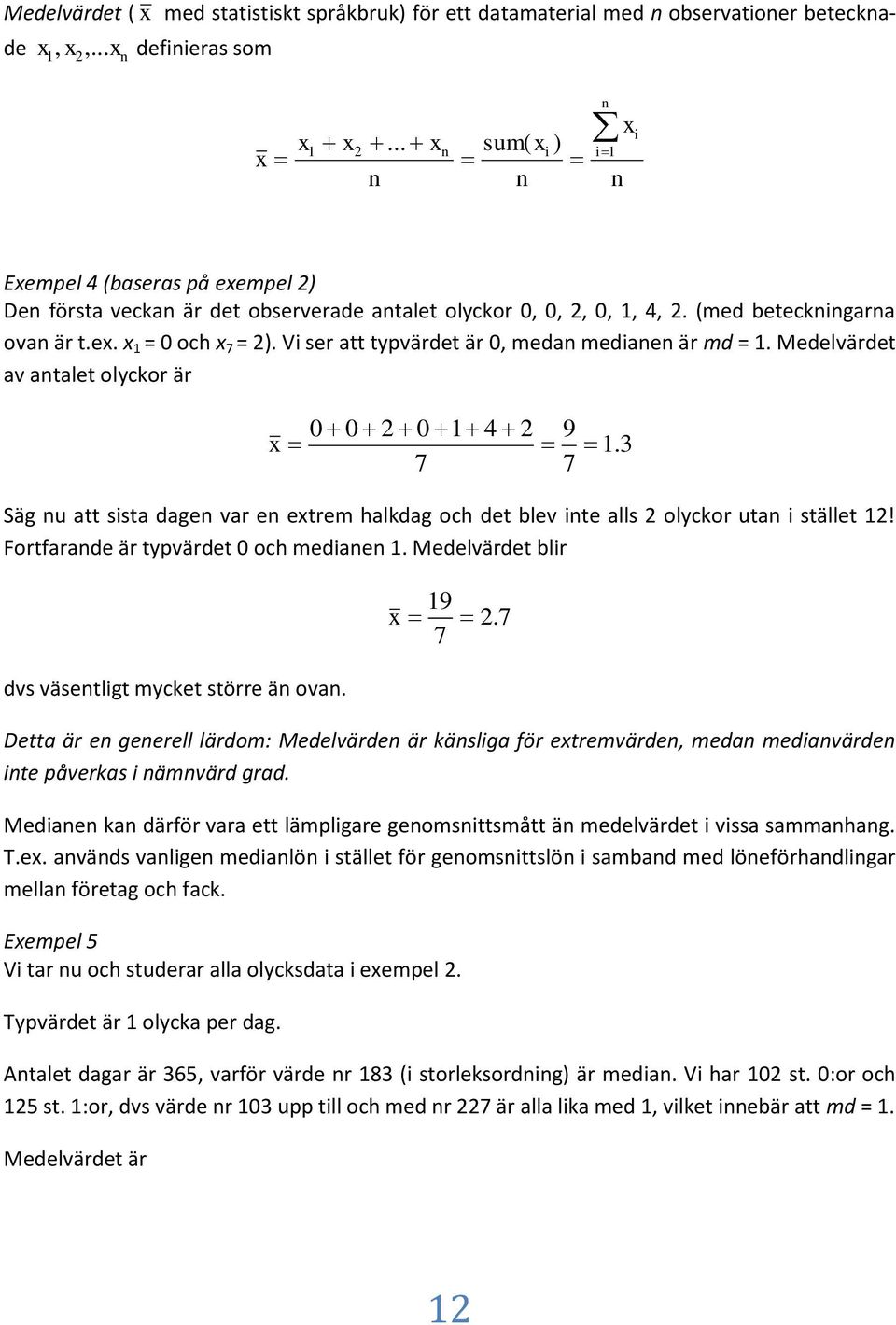 Medelvärdet av atalet olyckor är 4 x 7 9 7.3 Säg u att ssta dage var e extrem halkdag och det blev te alls olyckor uta stället! Fortfarade är typvärdet och medae.