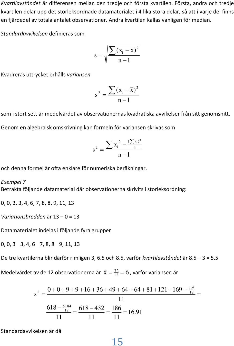 Stadardavvkelse deferas som s ( x x) Kvadreras uttrycket erhålls varase s ( x x) som stort sett är medelvärdet av observatoeras kvadratska avvkelser frå stt geomstt.