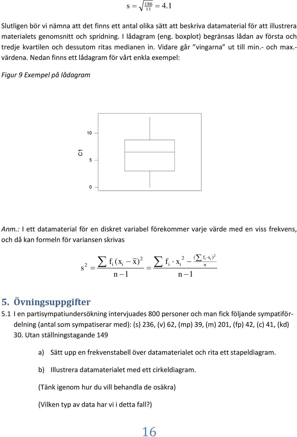 : I ett datamateral för e dskret varabel förekommer varje värde med e vss frekves, och då ka formel för varase skrvas s f ( x x) f x ( ) f x 5. Övgsuppgfter 5.