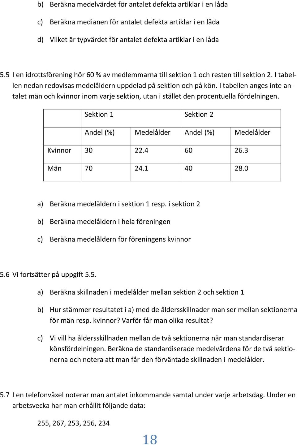 I tabelle ages te atalet mä och kvor om varje sekto, uta stället de procetuella fördelge. Sekto Sekto Adel (%) Medelålder Adel (%) Medelålder Kvor 3.4 6 6.3 Mä 7 4. 4 8.