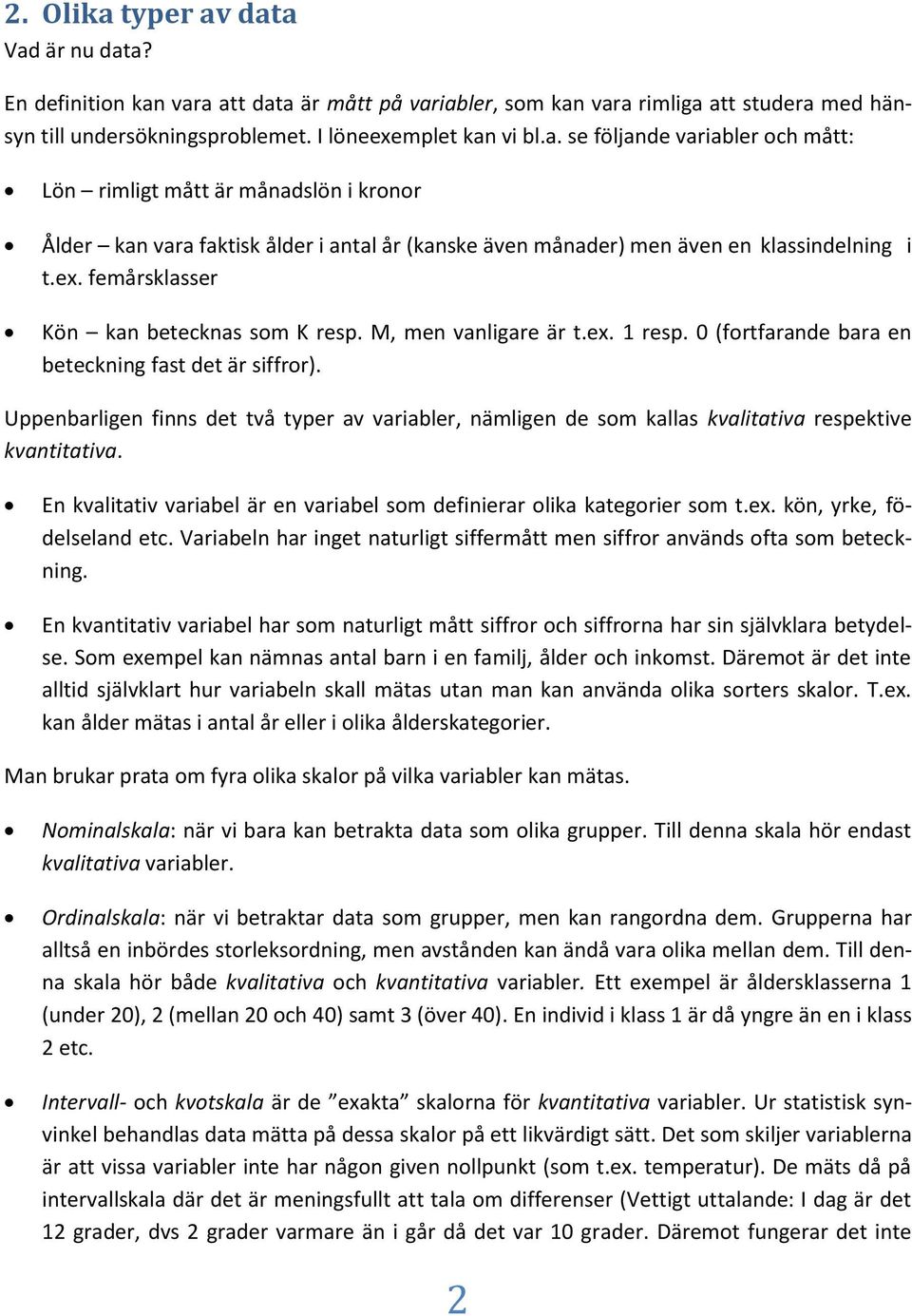 Uppebarlge fs det två typer av varabler, ämlge de som kallas kvaltatva respektve kvattatva. E kvaltatv varabel är e varabel som deferar olka kategorer som t.ex. kö, yrke, födelselad etc.