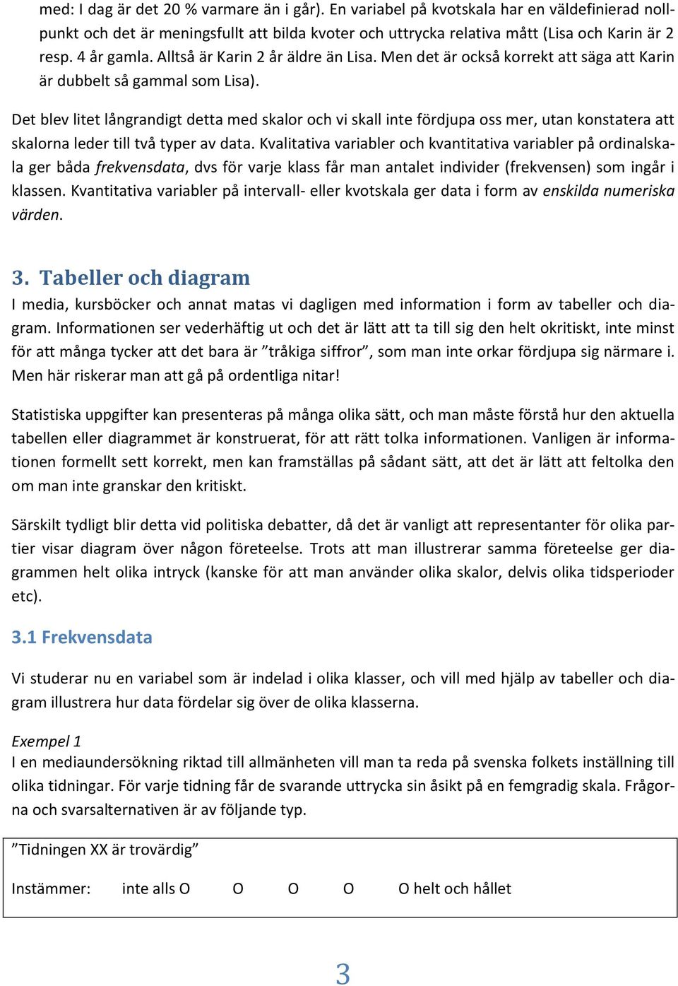 Det blev ltet lågradgt detta med skalor och v skall te fördjupa oss mer, uta kostatera att skalora leder tll två typer av data.