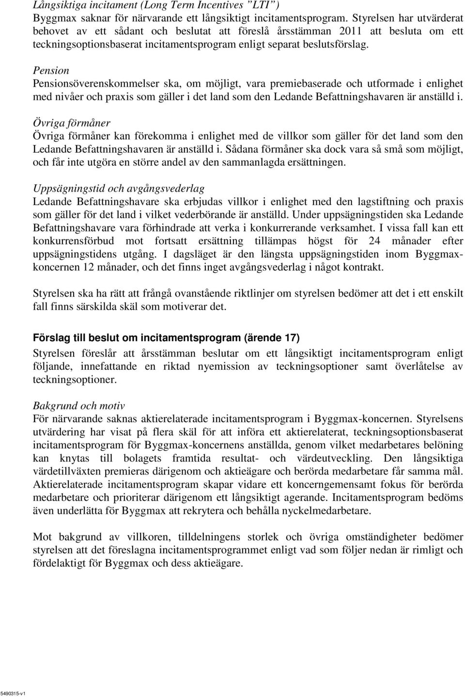 Pension Pensionsöverenskommelser ska, om möjligt, vara premiebaserade och utformade i enlighet med nivåer och praxis som gäller i det land som den Ledande Befattningshavaren är anställd i.