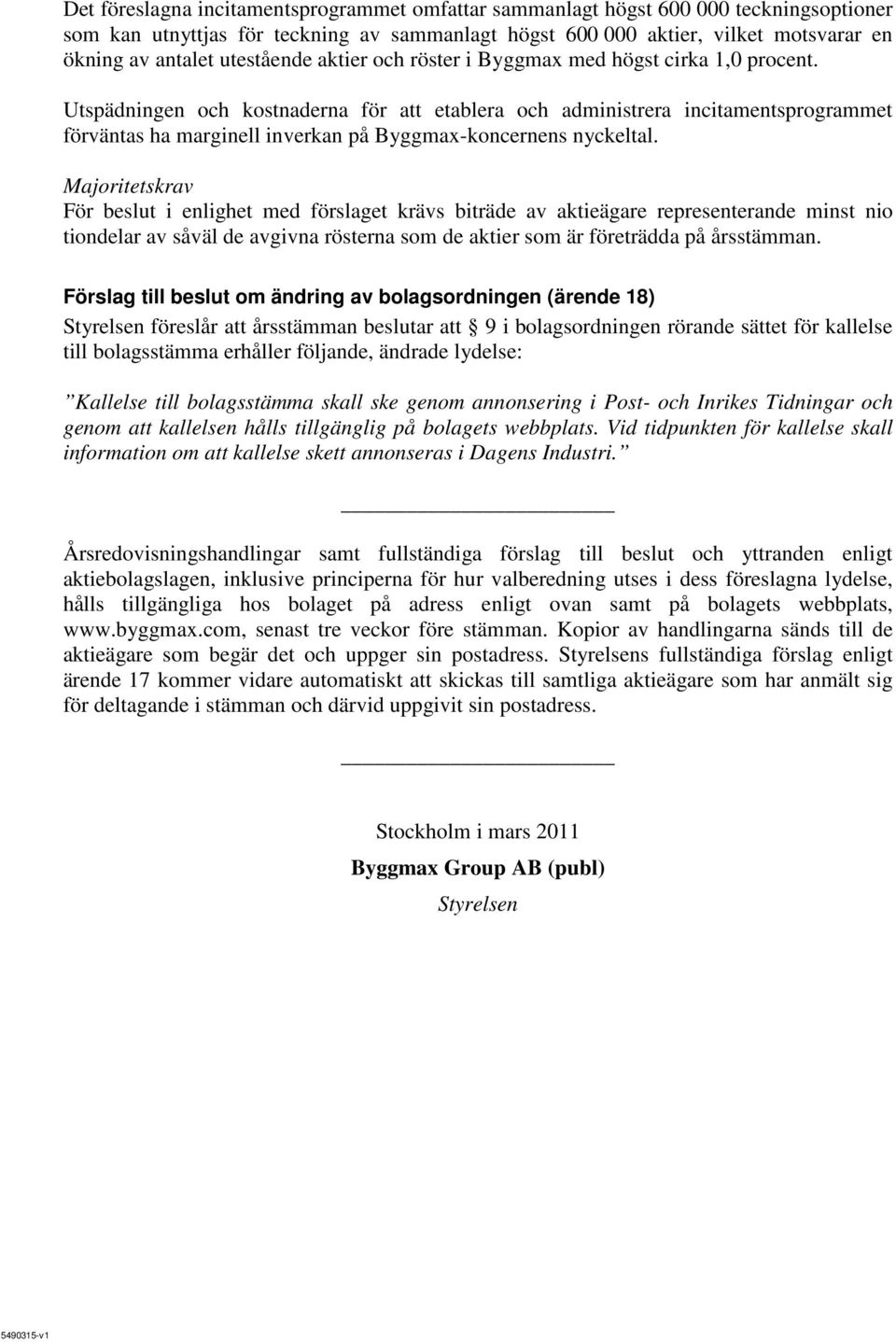 Utspädningen och kostnaderna för att etablera och administrera incitamentsprogrammet förväntas ha marginell inverkan på Byggmax-koncernens nyckeltal.