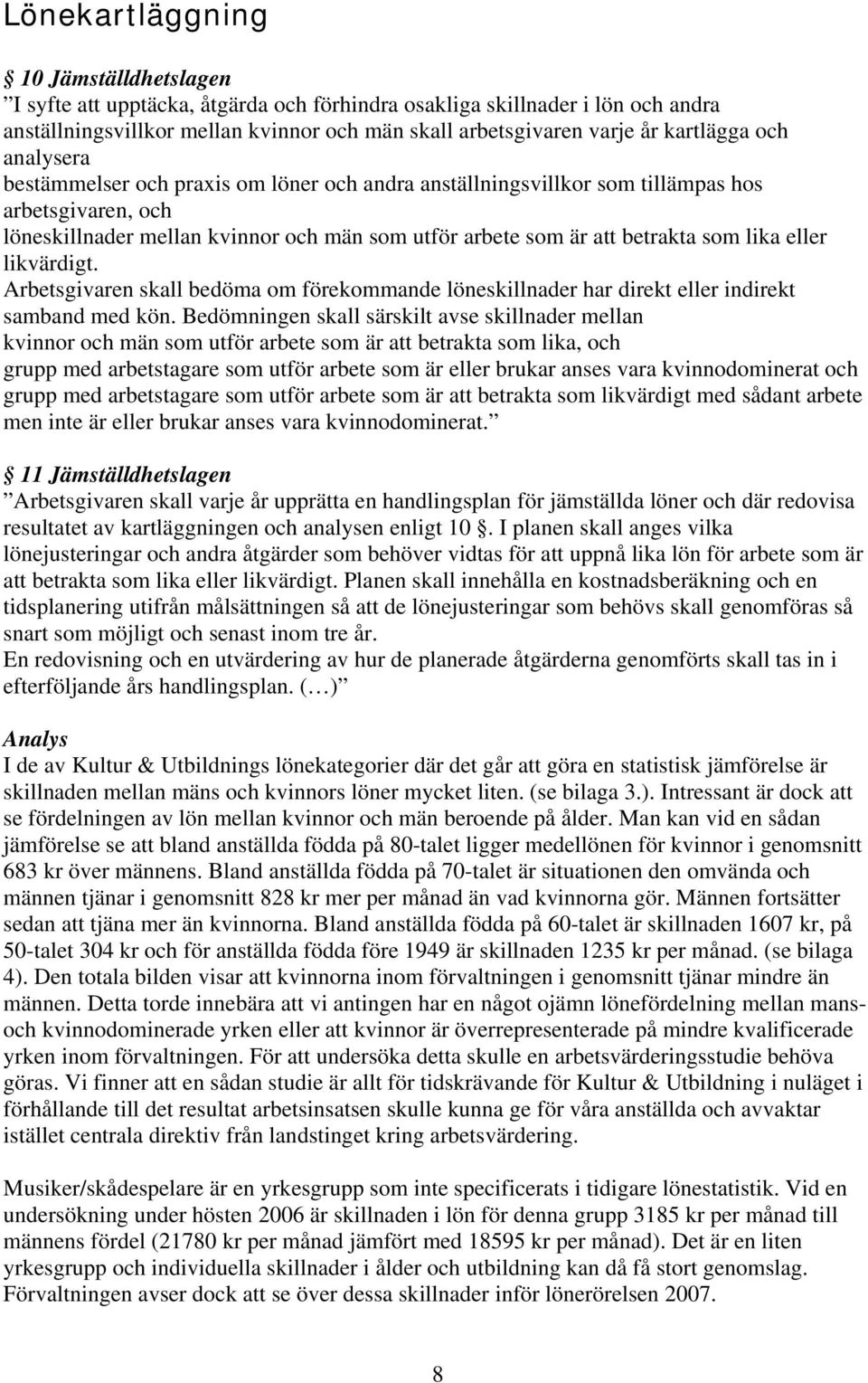 som lika eller likvärdigt. Arbetsgivaren skall bedöma om förekommande löneskillnader har direkt eller indirekt samband med kön.