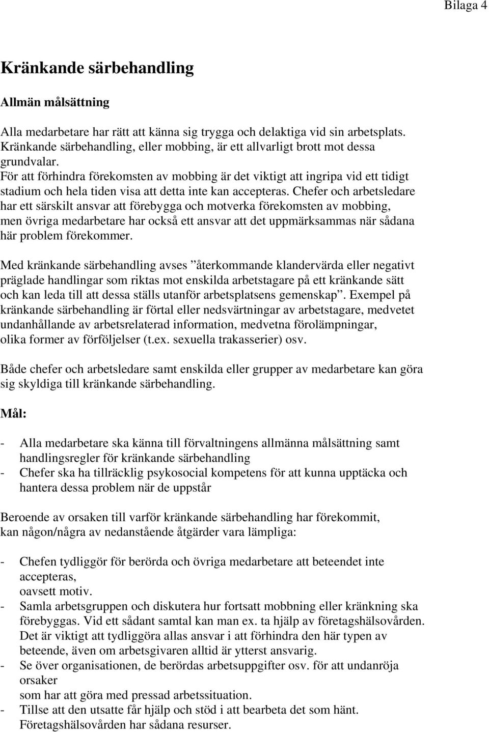 För att förhindra förekomsten av mobbing är det viktigt att ingripa vid ett tidigt stadium och hela tiden visa att detta inte kan accepteras.