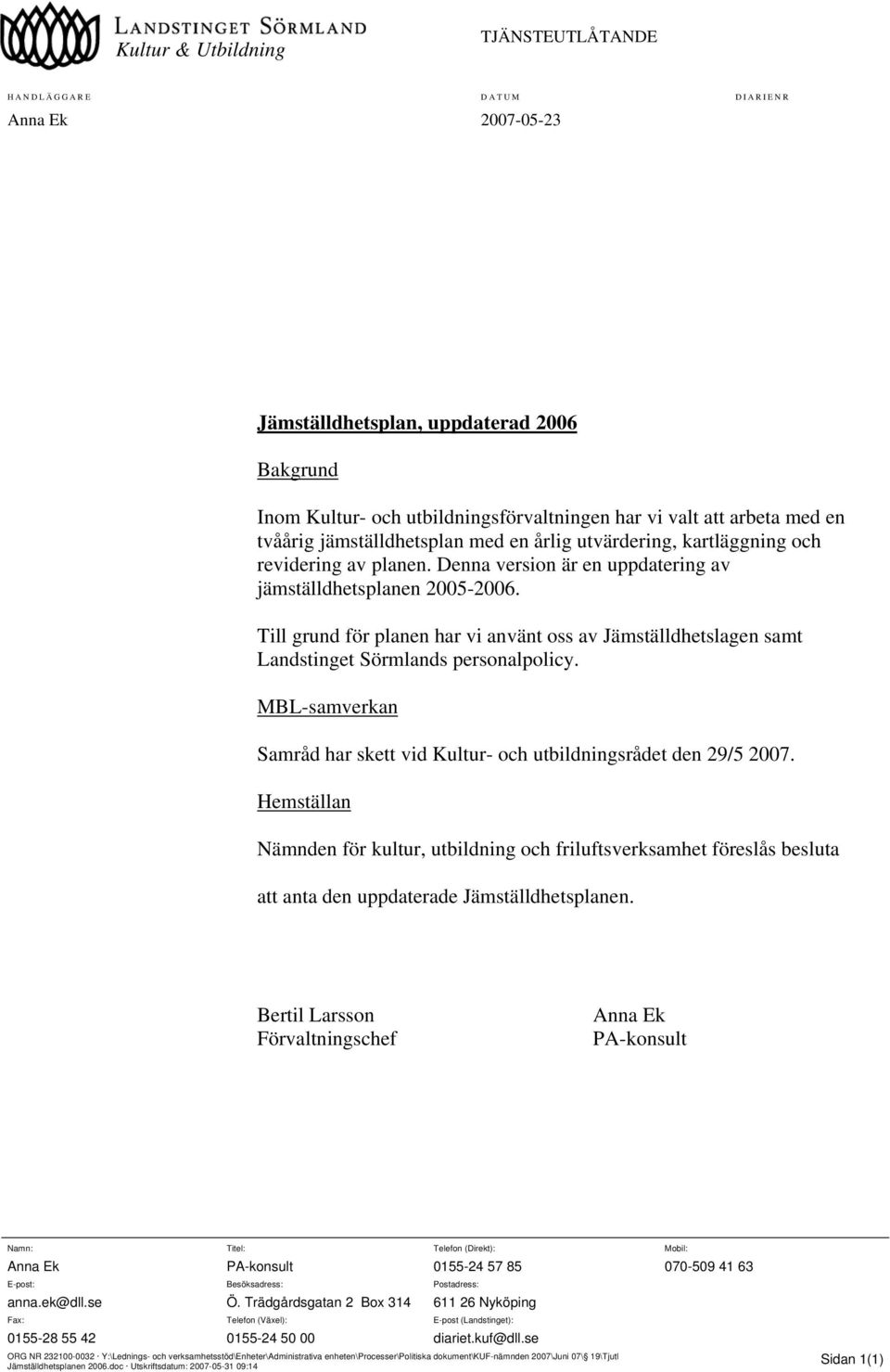 Till grund för planen har vi använt oss av Jämställdhetslagen samt Landstinget Sörmlands personalpolicy. MBL-samverkan Samråd har skett vid Kultur- och utbildningsrådet den 29/5 2007.