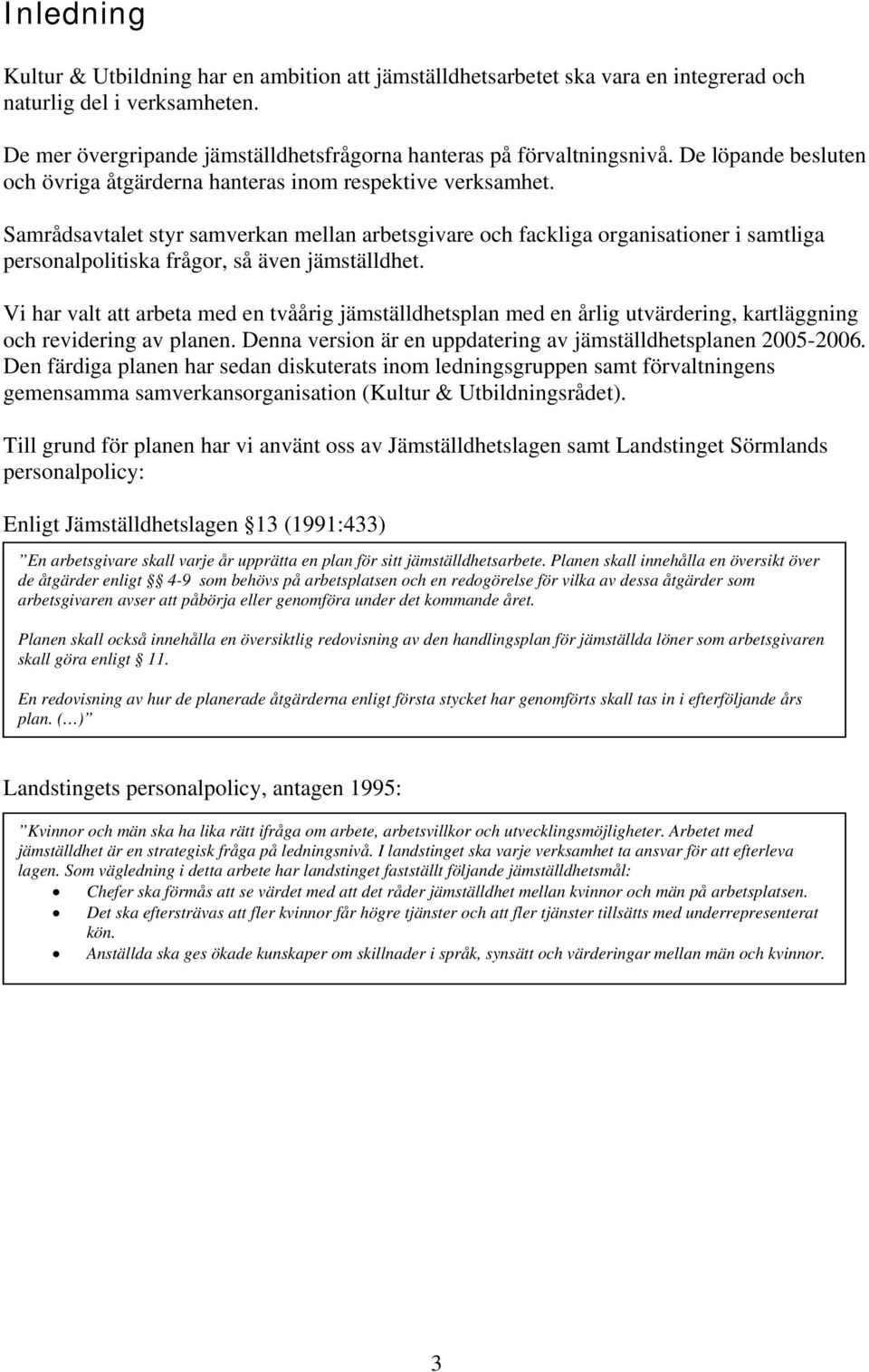 Samrådsavtalet styr samverkan mellan arbetsgivare och fackliga organisationer i samtliga personalpolitiska frågor, så även jämställdhet.