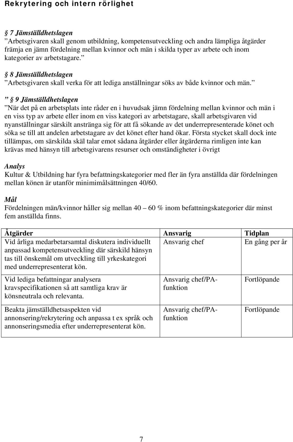 9 Jämställdhetslagen När det på en arbetsplats inte råder en i huvudsak jämn fördelning mellan kvinnor och män i en viss typ av arbete eller inom en viss kategori av arbetstagare, skall arbetsgivaren