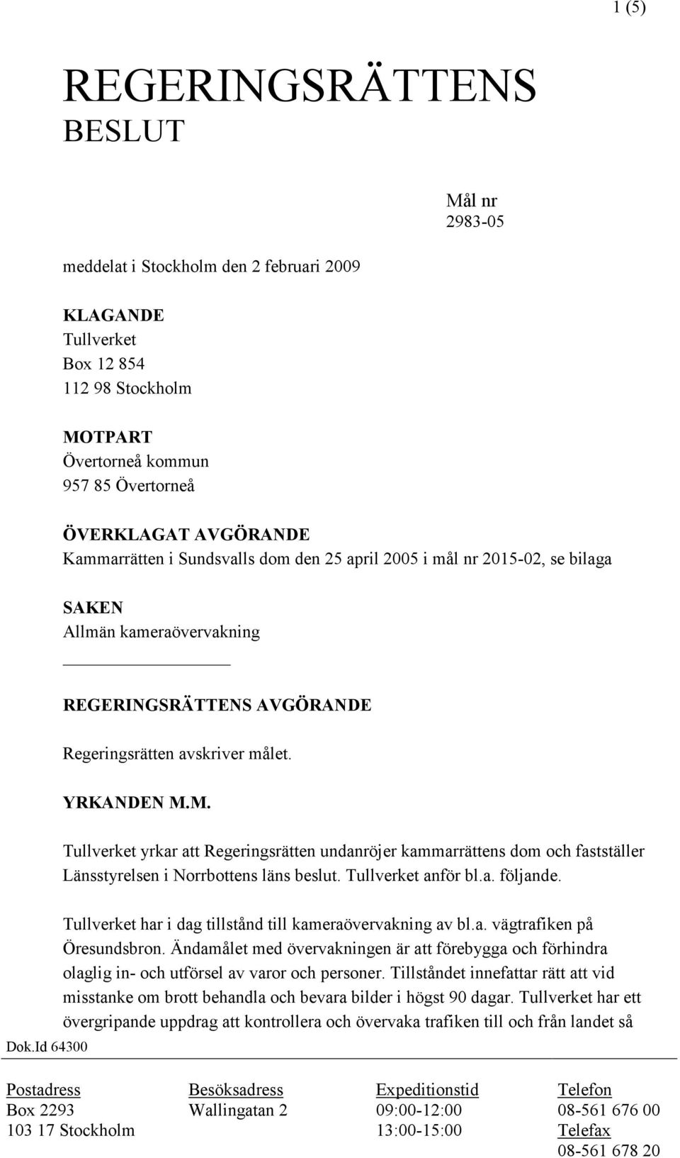 M. Tullverket yrkar att Regeringsrätten undanröjer kammarrättens dom och fastställer Länsstyrelsen i Norrbottens läns beslut. Tullverket anför bl.a. följande. Dok.