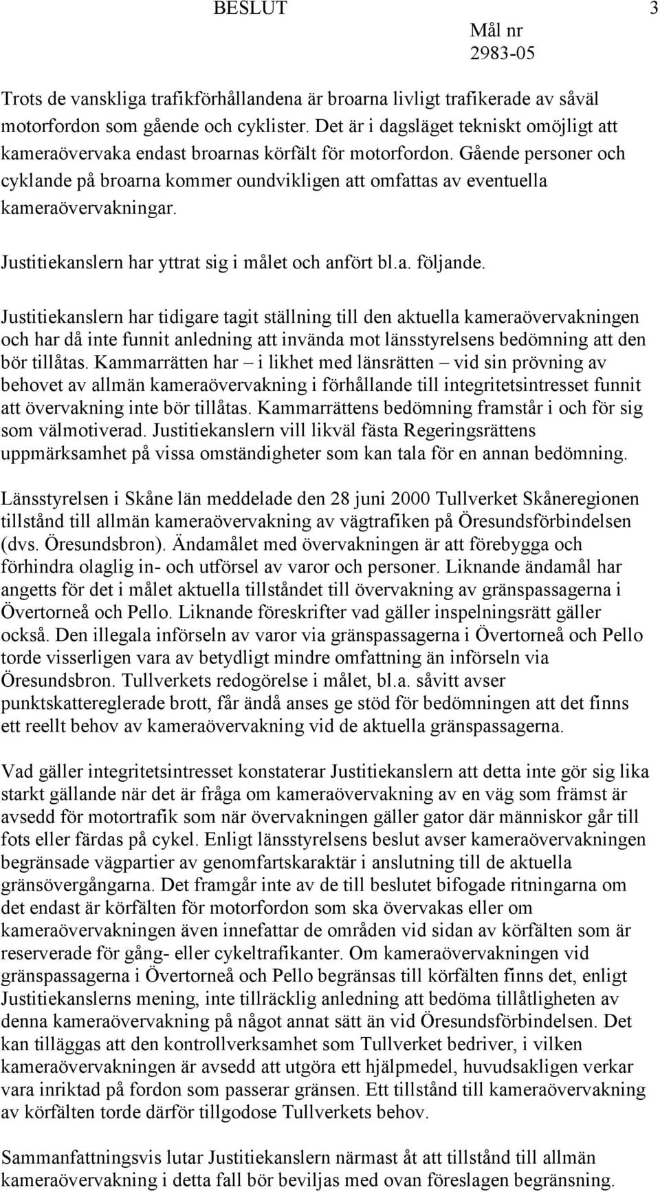 Gående personer och cyklande på broarna kommer oundvikligen att omfattas av eventuella kameraövervakningar. Justitiekanslern har yttrat sig i målet och anfört bl.a. följande.