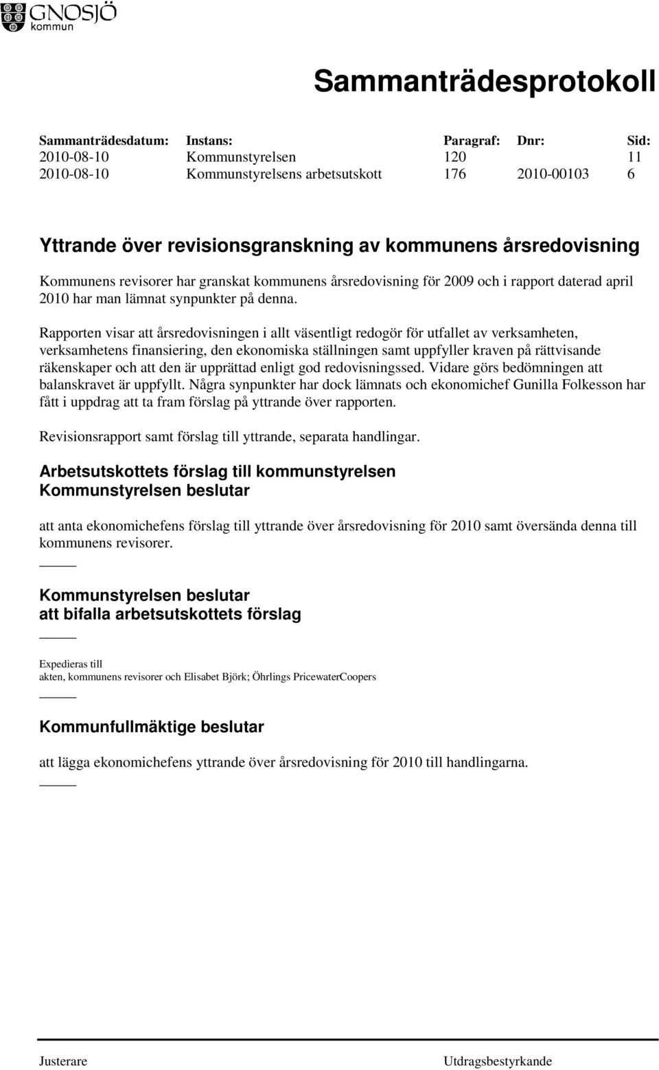 Rapporten visar att årsredovisningen i allt väsentligt redogör för utfallet av verksamheten, verksamhetens finansiering, den ekonomiska ställningen samt uppfyller kraven på rättvisande räkenskaper