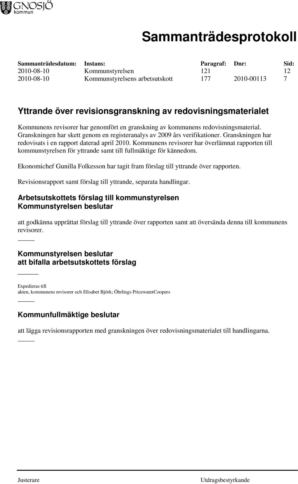 Kommunens revisorer har överlämnat rapporten till kommunstyrelsen för yttrande samt till fullmäktige för kännedom. Ekonomichef Gunilla Folkesson har tagit fram förslag till yttrande över rapporten.