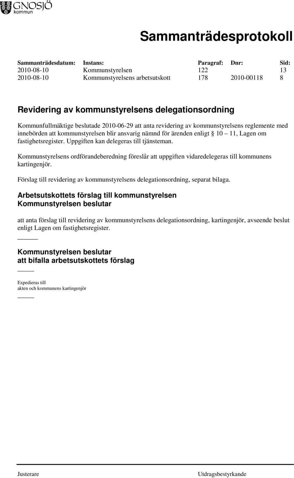 Kommunstyrelsens ordförandeberedning föreslår att uppgiften vidaredelegeras till kommunens kartingenjör. Förslag till revidering av kommunstyrelsens delegationsordning, separat bilaga.