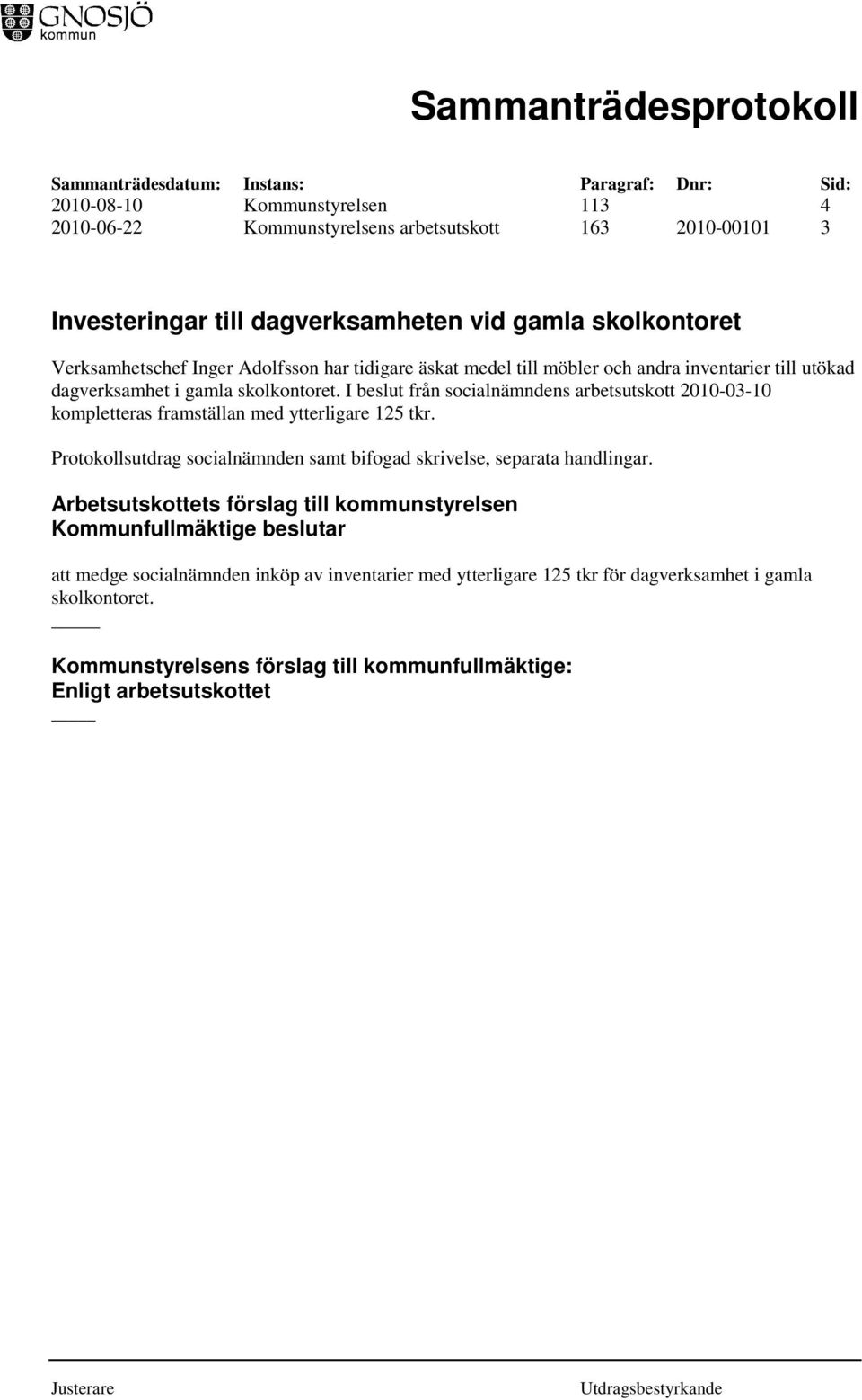 I beslut från socialnämndens arbetsutskott 2010-03-10 kompletteras framställan med ytterligare 125 tkr.