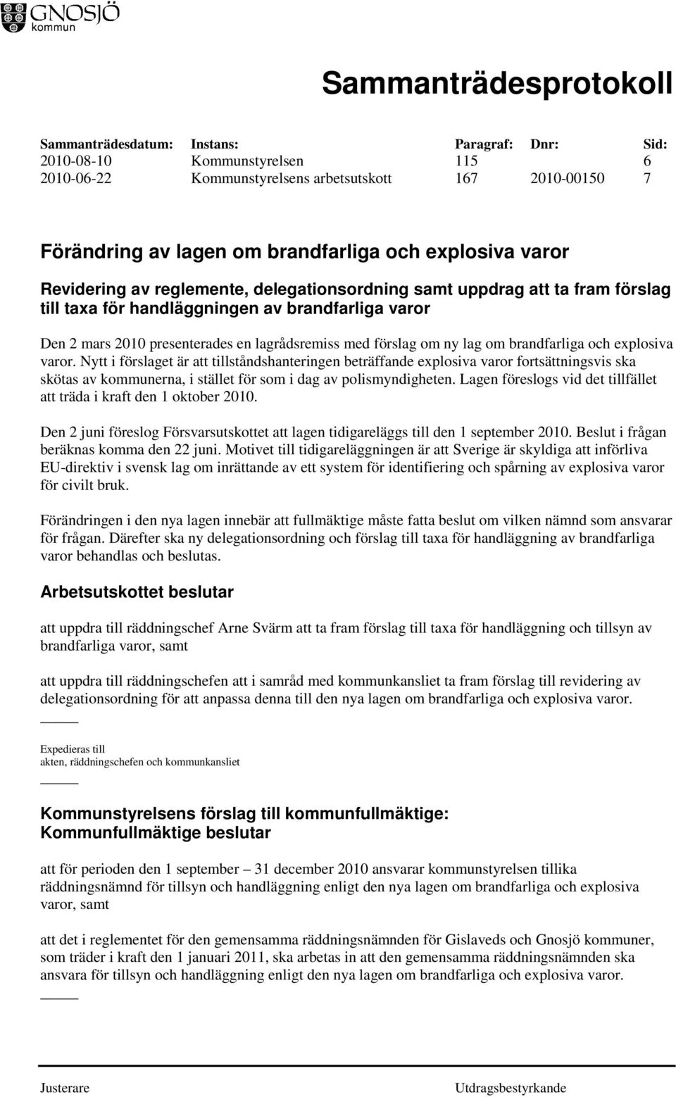 Nytt i förslaget är att tillståndshanteringen beträffande explosiva varor fortsättningsvis ska skötas av kommunerna, i stället för som i dag av polismyndigheten.