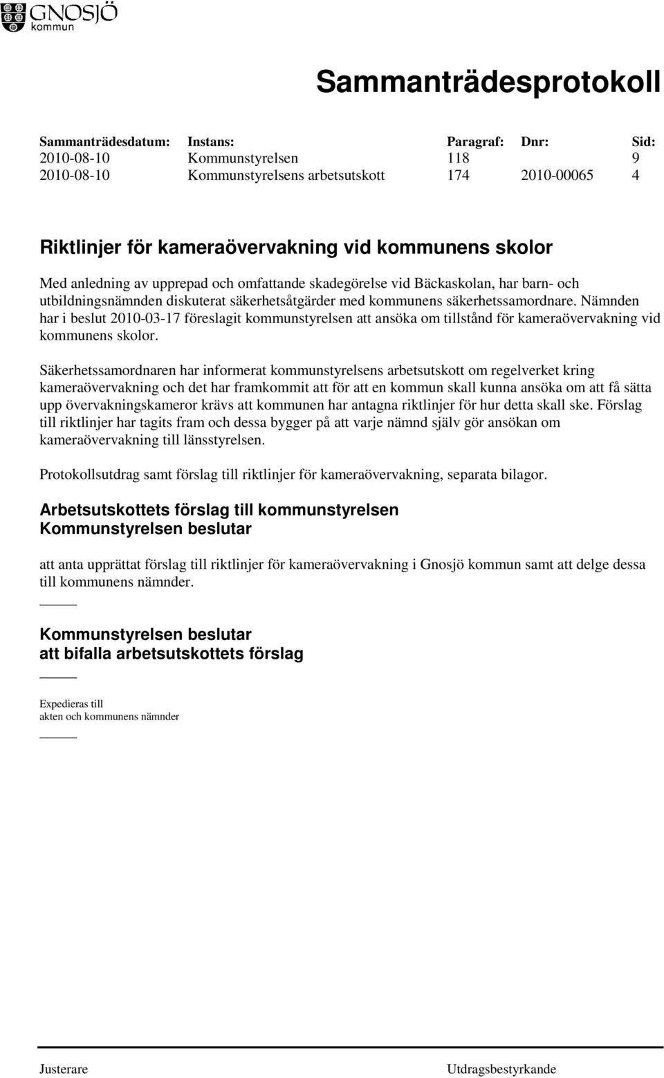 Nämnden har i beslut 2010-03-17 föreslagit kommunstyrelsen att ansöka om tillstånd för kameraövervakning vid kommunens skolor.