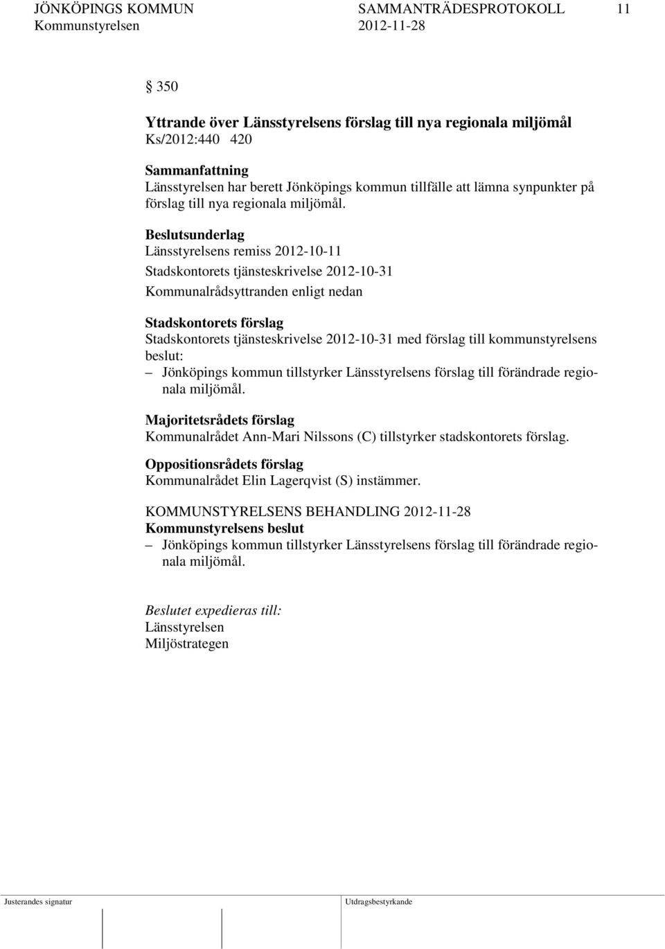Länsstyrelsens remiss 2012-10-11 Stadskontorets tjänsteskrivelse 2012-10-31 Stadskontorets förslag Stadskontorets tjänsteskrivelse 2012-10-31 med förslag till kommunstyrelsens beslut: Jönköpings