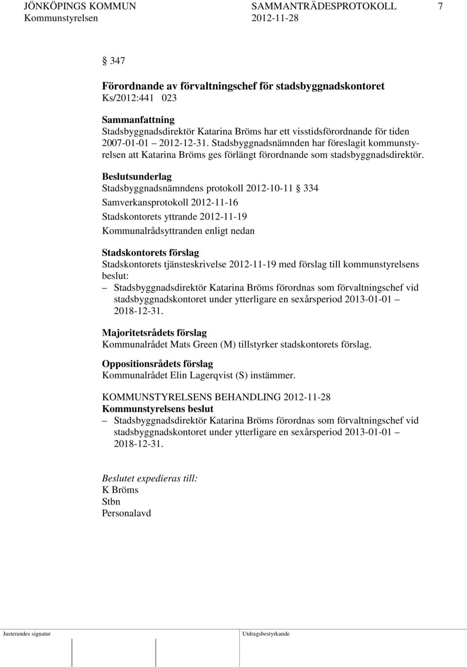 Stadsbyggnadsnämndens protokoll 2012-10-11 334 Samverkansprotokoll 2012-11-16 Stadskontorets yttrande 2012-11-19 Stadskontorets förslag Stadskontorets tjänsteskrivelse 2012-11-19 med förslag till