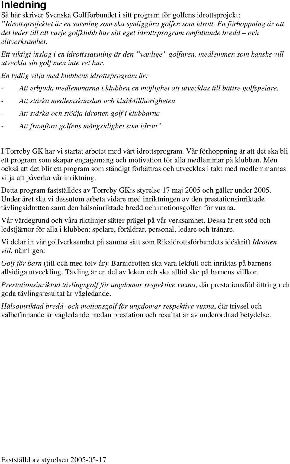 Ett viktigt inslag i en idrottssatsning är den vanlige golfaren, medlemmen som kanske vill utveckla sin golf men inte vet hur.