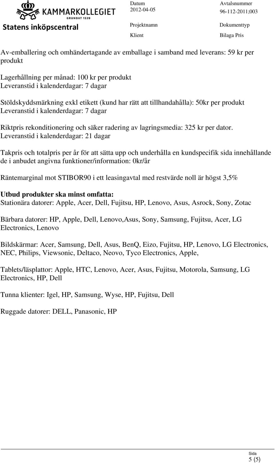 Takpris och totalpris per år för att sätta upp och underhålla en kundspecifik sida innehållande de i anbudet angivna funktioner/information: 0kr/år Räntemarginal mot STIBOR90 i ett leasingavtal med