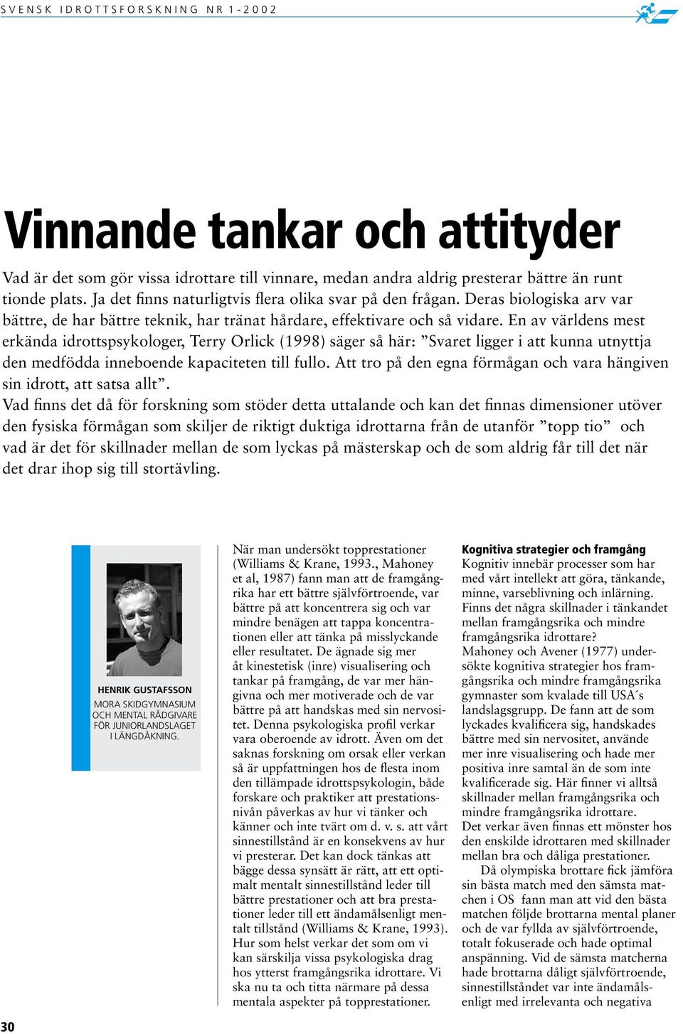 En av världens mest erkända idrottspsykologer, Terry Orlick (1998) säger så här: Svaret ligger i att kunna utnyttja den medfödda inneboende kapaciteten till fullo.
