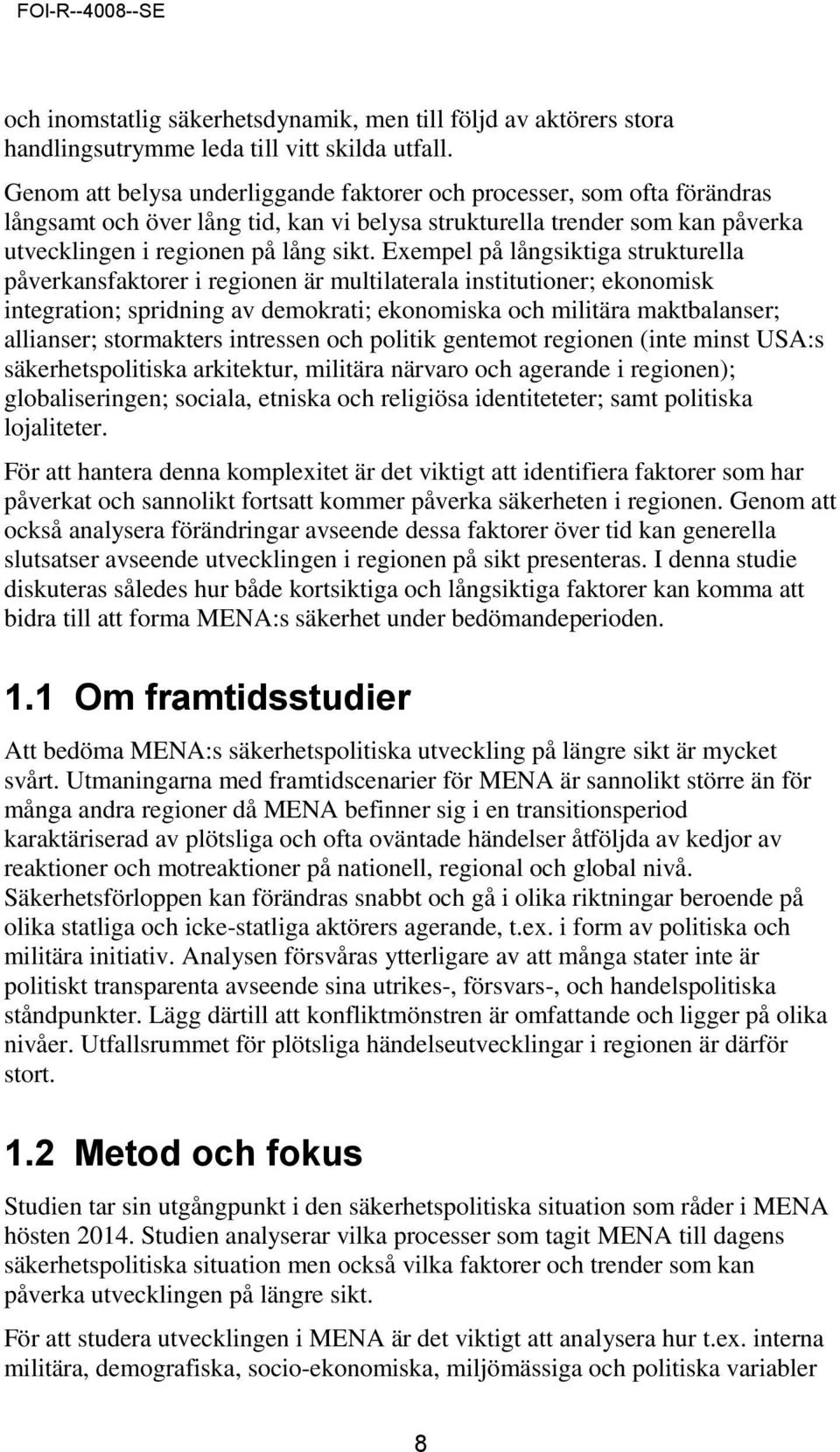 Exempel på långsiktiga strukturella påverkansfaktorer i regionen är multilaterala institutioner; ekonomisk integration; spridning av demokrati; ekonomiska och militära maktbalanser; allianser;