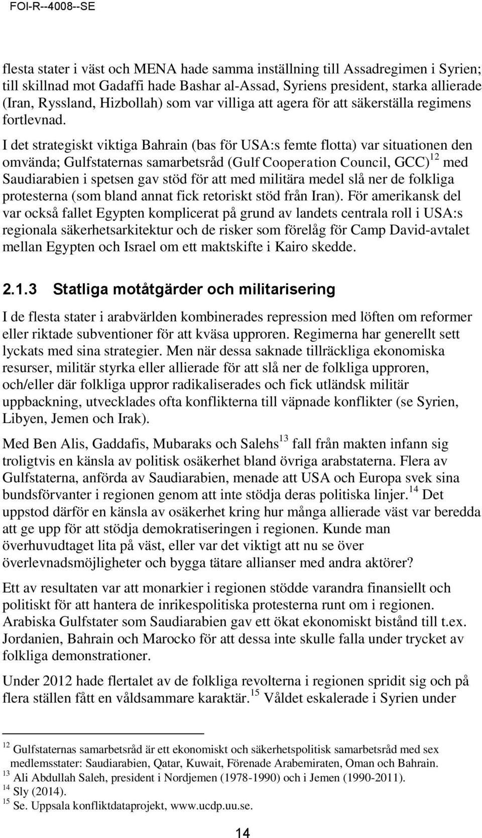 I det strategiskt viktiga Bahrain (bas för USA:s femte flotta) var situationen den omvända; Gulfstaternas samarbetsråd (Gulf Cooperation Council, GCC) 12 med Saudiarabien i spetsen gav stöd för att