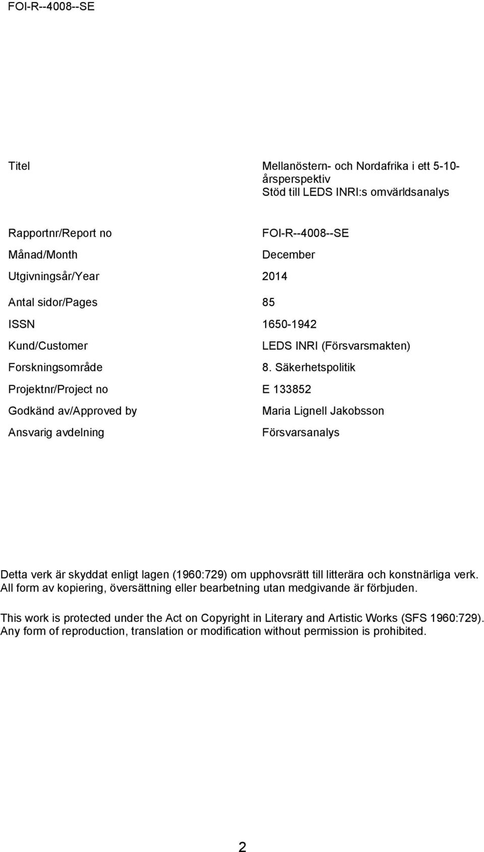 Säkerhetspolitik Projektnr/Project no E 133852 Godkänd av/approved by Maria Lignell Jakobsson Ansvarig avdelning Försvarsanalys Detta verk är skyddat enligt lagen (1960:729) om upphovsrätt