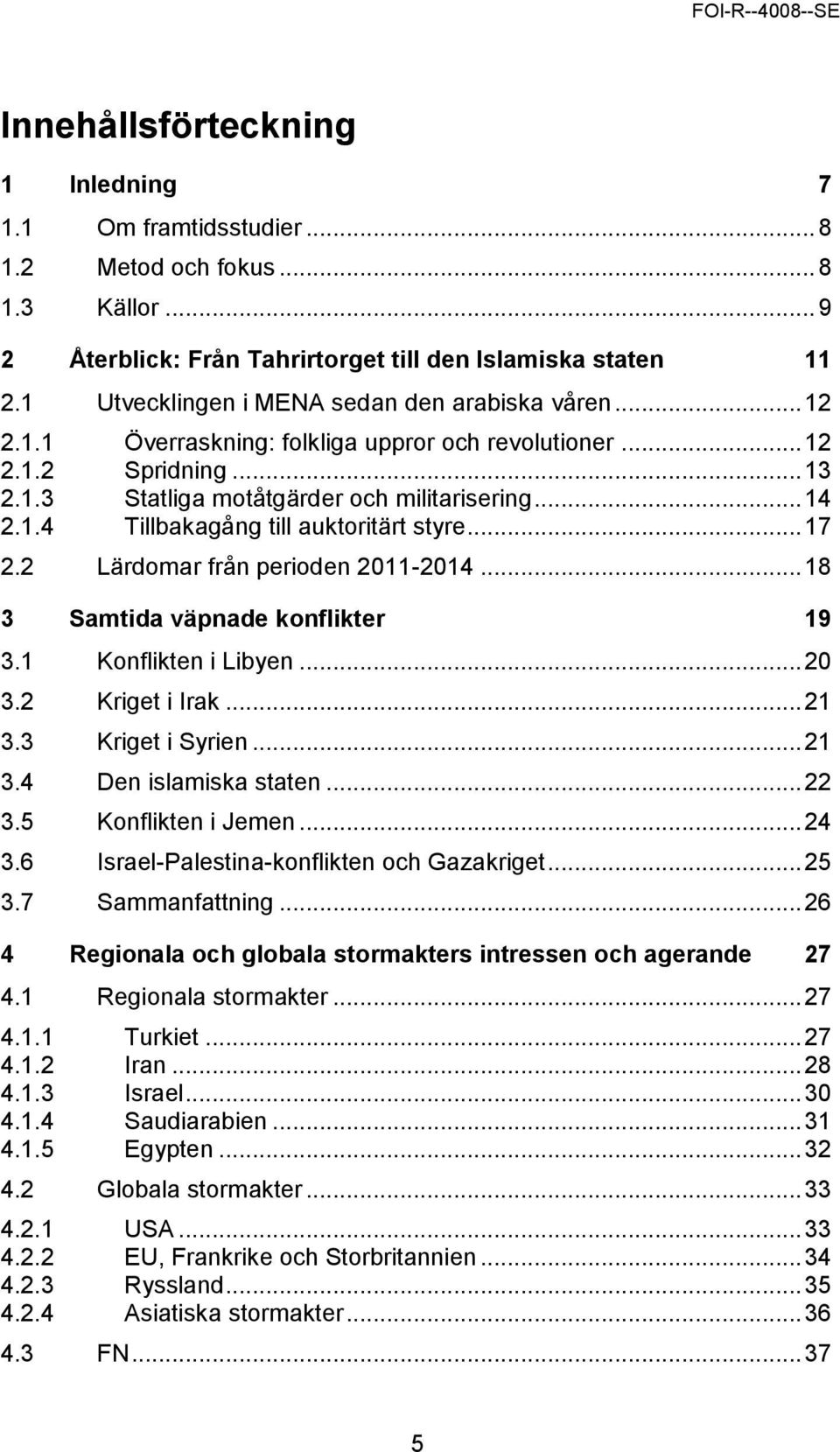 .. 17 2.2 Lärdomar från perioden 2011-2014... 18 3 Samtida väpnade konflikter 19 3.1 Konflikten i Libyen... 20 3.2 Kriget i Irak... 21 3.3 Kriget i Syrien... 21 3.4 Den islamiska staten... 22 3.