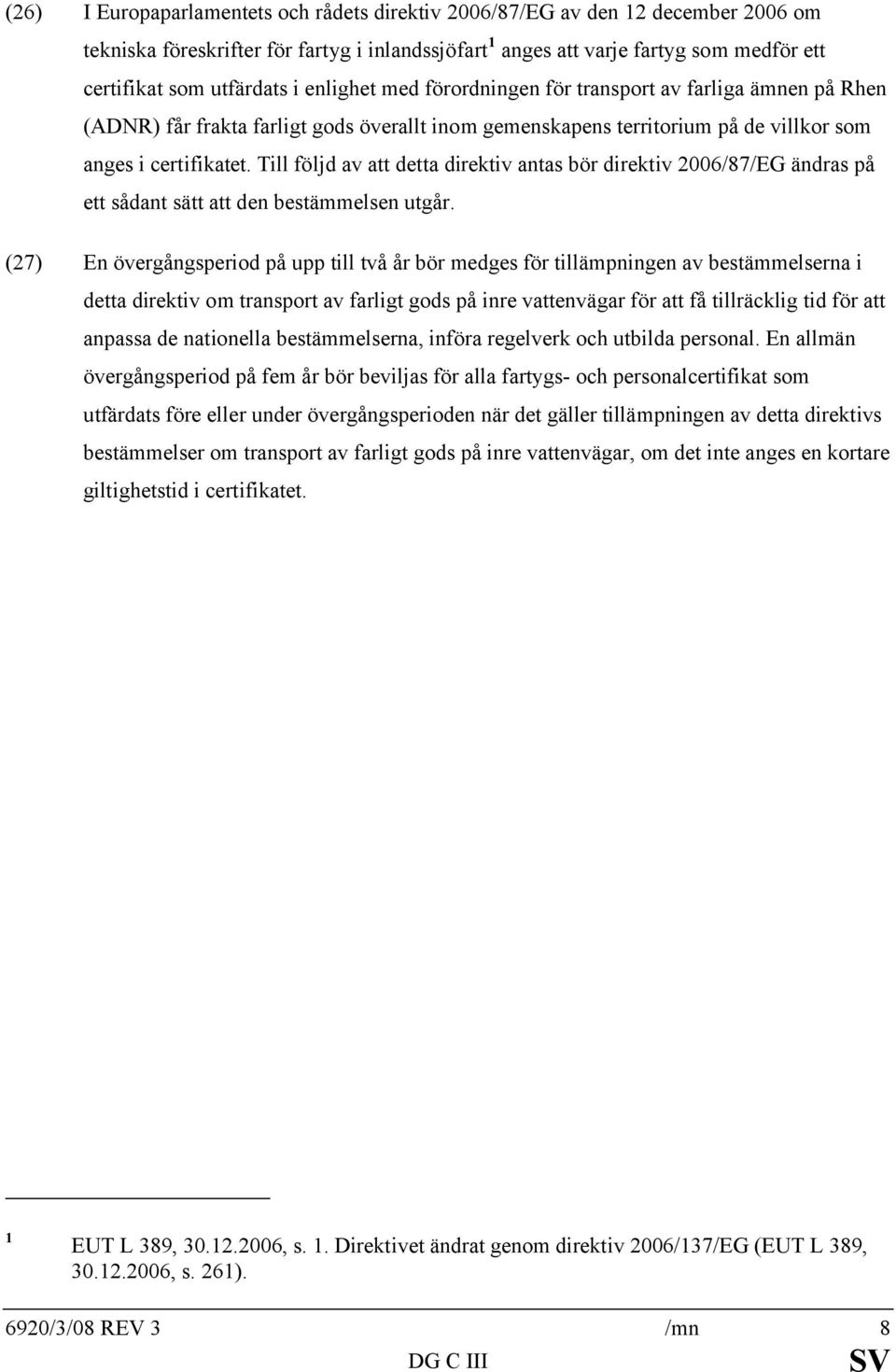 Till följd av att detta direktiv antas bör direktiv 2006/87/EG ändras på ett sådant sätt att den bestämmelsen utgår.