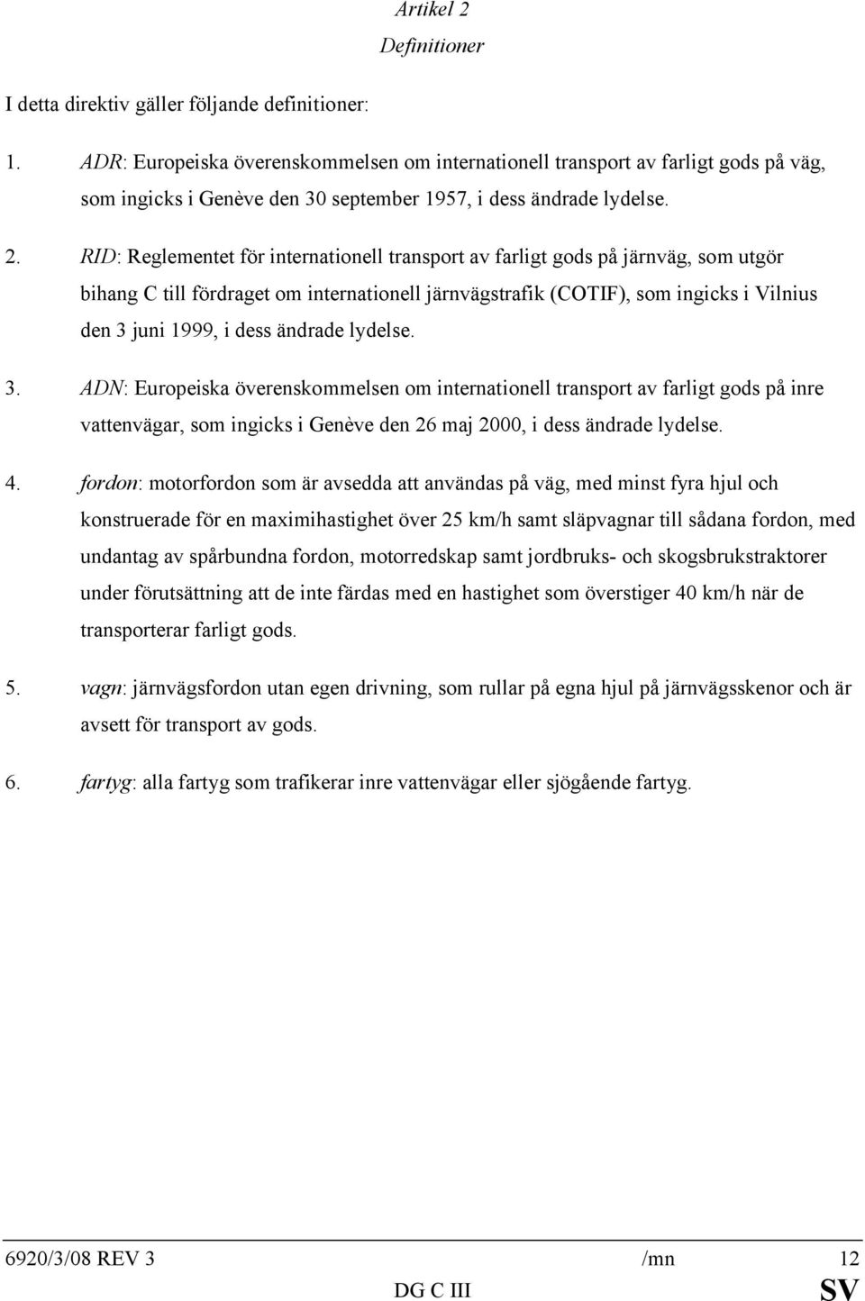 RID: Reglementet för internationell transport av farligt gods på järnväg, som utgör bihang C till fördraget om internationell järnvägstrafik (COTIF), som ingicks i Vilnius den 3 juni 1999, i dess