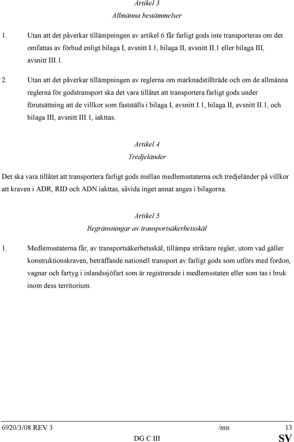 Utan att det påverkar tillämpningen av reglerna om marknadstillträde och om de allmänna reglerna för godstransport ska det vara tillåtet att transportera farligt gods under förutsättning att de