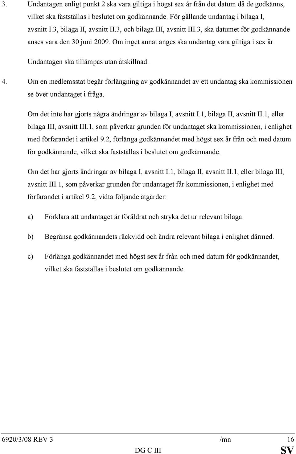 Undantagen ska tillämpas utan åtskillnad. 4. Om en medlemsstat begär förlängning av godkännandet av ett undantag ska kommissionen se över undantaget i fråga.