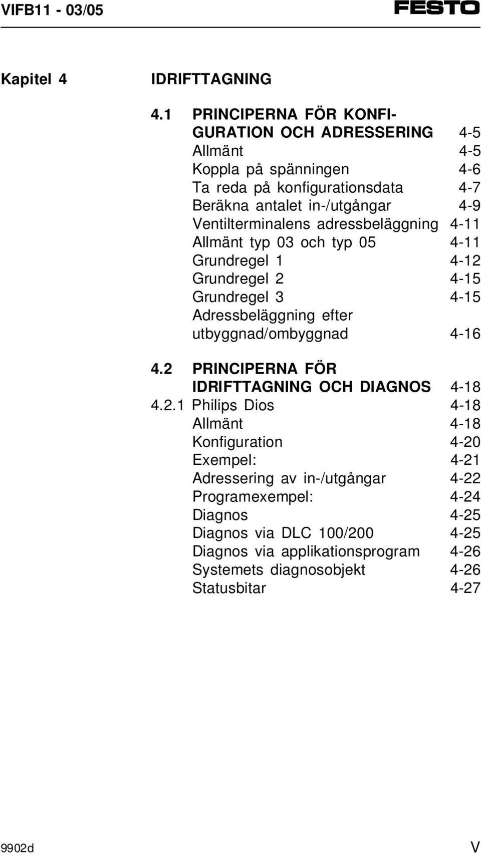 Ventilterminalens adressbeläggning 4-11 Allmänt typ 03 och typ 05 4-11 Grundregel 1 4-12 Grundregel 2 4-15 Grundregel 3 4-15 Adressbeläggning efter