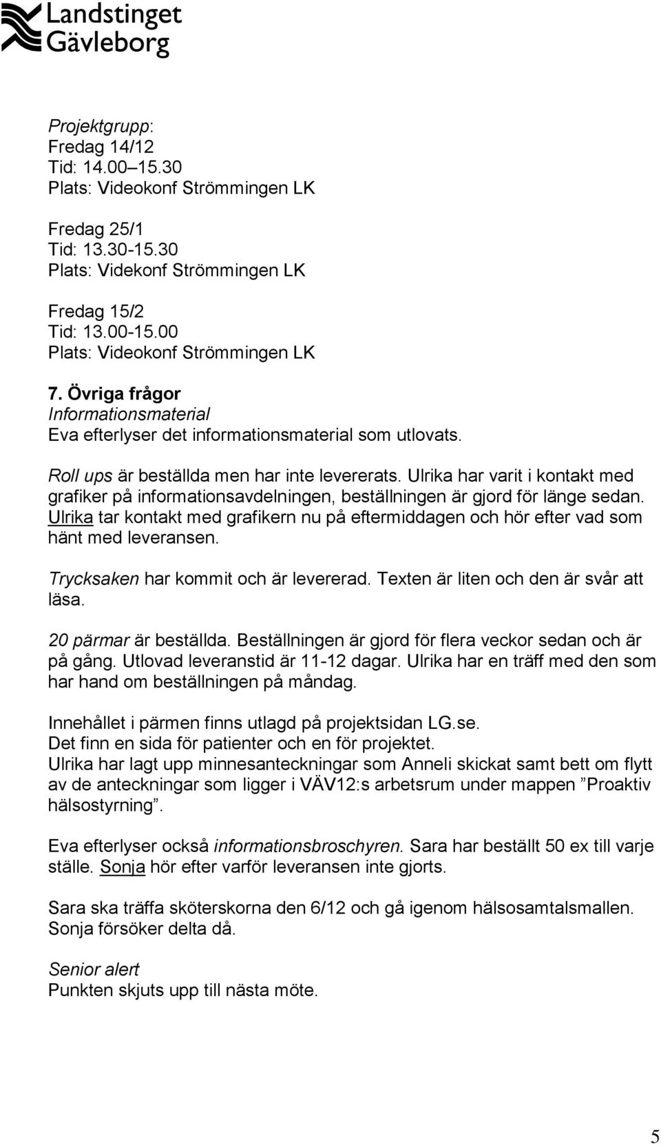 Ulrika har varit i kontakt med grafiker på informationsavdelningen, beställningen är gjord för länge sedan.