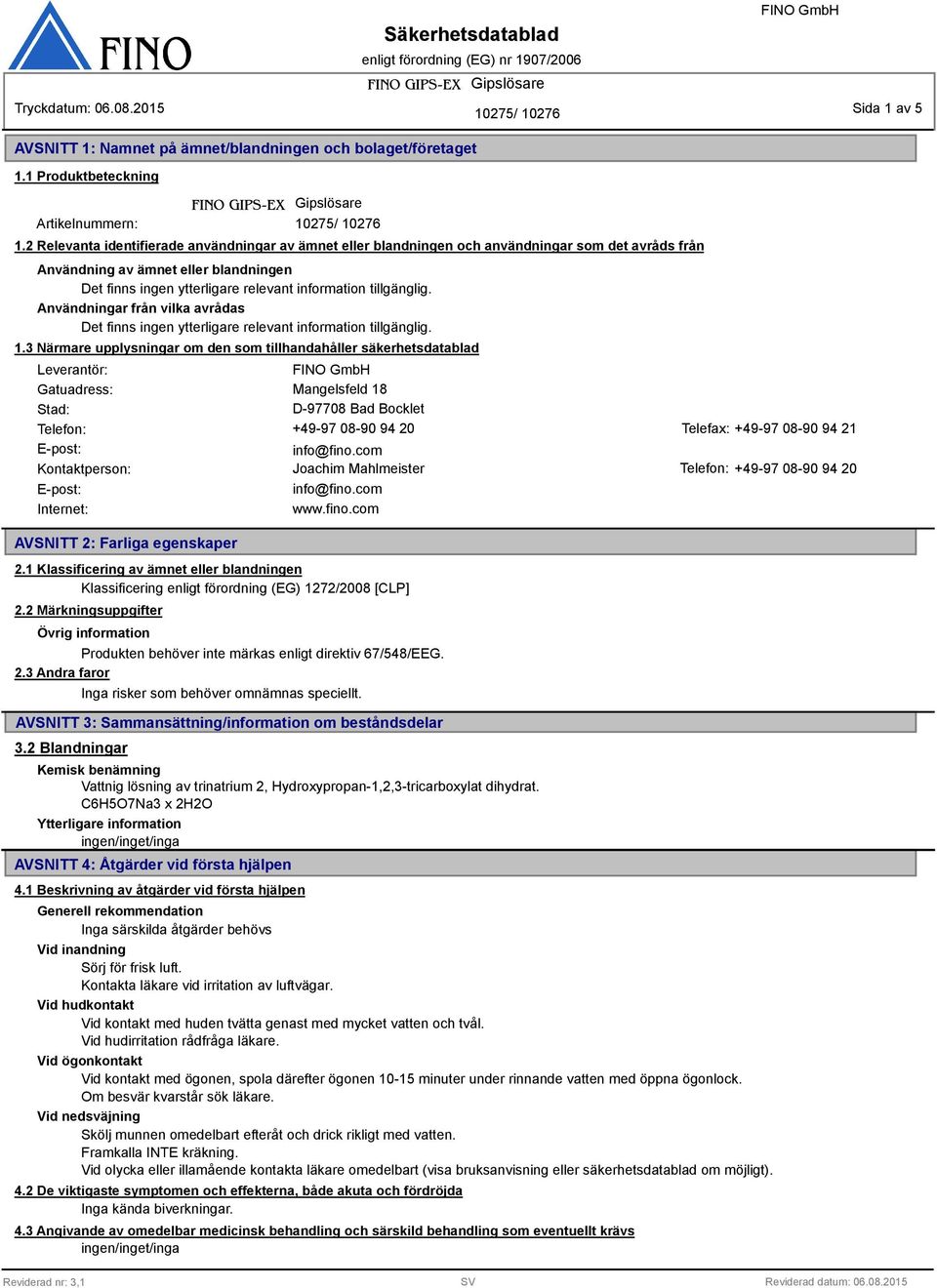 3 Närmare upplysningar om den som tillhandahåller säkerhetsdatablad Leverantör: Gatuadress: Mangelsfeld 18 Stad: D-97708 Bad Bocklet Telefon: +49-97 08-90 94 20 Telefax: +49-97 08-90 94 21 E-post: