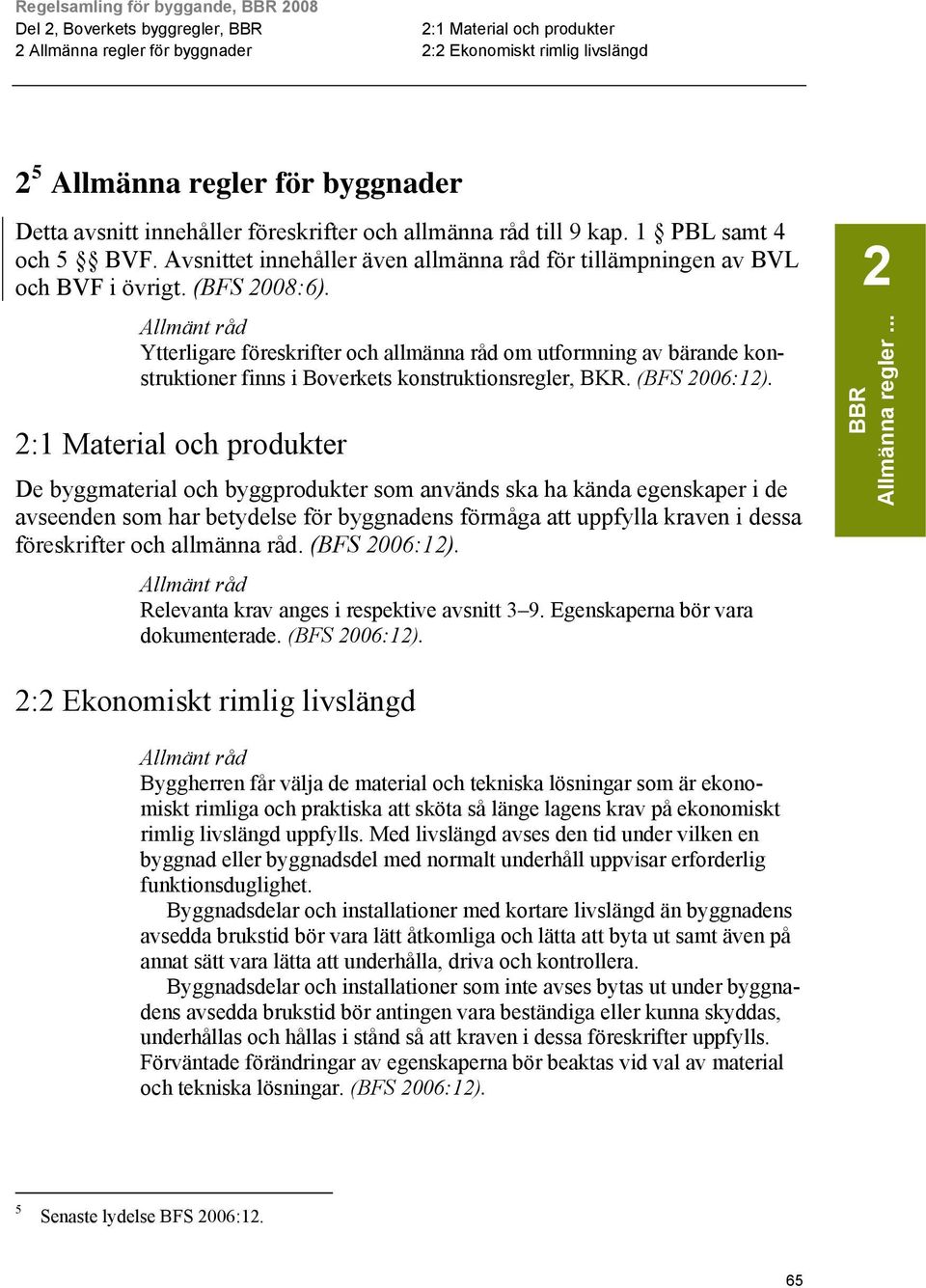 2 Ytterligare föreskrifter och allmänna råd om utformning av bärande konstruktioner finns i Boverkets konstruktionsregler, BKR.