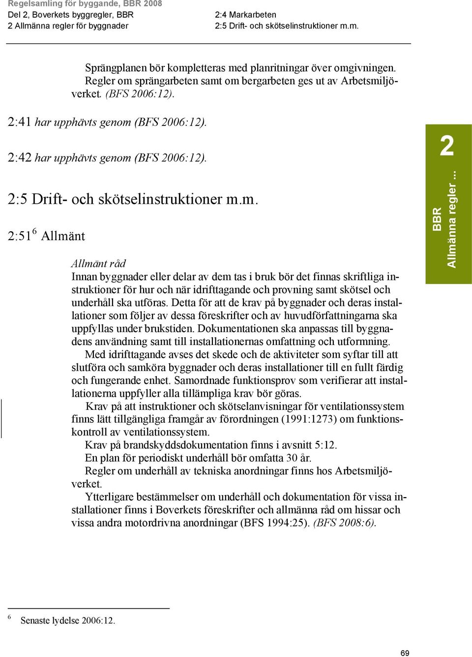 Detta för att de krav på byggnader och deras installationer som följer av dessa föreskrifter och av huvudförfattningarna ska uppfyllas under brukstiden.