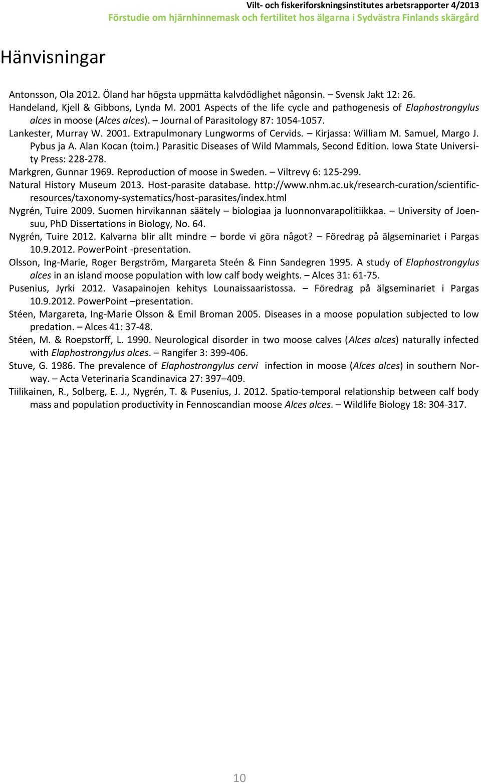 Kirjassa: William M. Samuel, Margo J. Pybus ja A. Alan Kocan (toim.) Parasitic Diseases of Wild Mammals, Second Edition. Iowa State University Press: 228-278. Markgren, Gunnar 1969.